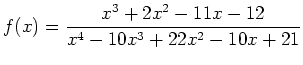 $ {\displaystyle{f(x)=\frac{x^3+2x^2-11x-12}{x^4-10x^3+22x^2-10x+21}}}$