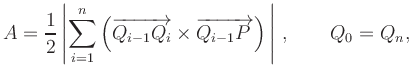 $\displaystyle A=\frac{1}{2}\left\vert
\sum_{i=1}^{n}\left(\overrightarrow{Q_{i-...
... \times
\overrightarrow{Q_{i-1}P\,}\right) \, \right\vert\,, \qquad Q_0=Q_n,
$