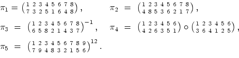 \begin{displaymath}\begin{array}{ll} \pi_1 =
\left( 1 \ 2 \ 3 \ 4 \ 5 \ 6 \ 7 \...
... 7 \ 9 \ 4 \ 8 \ 3 \
2 \ 1 \ 5 \ 6\right)^{12}. &
\end{array} \end{displaymath}