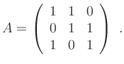 $\displaystyle A=\left(\begin{array}{rrr}1 & 1 & 0 \\ 0 & 1 & 1 \\ 1 & 0 & 1 \end{array}\right) \ .
$