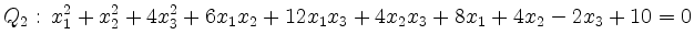 $ {\displaystyle{Q_2:\, x_1^2+x_2^2+4x_3^2+6x_1x_2+12x_1x_3+4x_2x_3+8x_1+4x_2-2x_3+10 = 0}}$