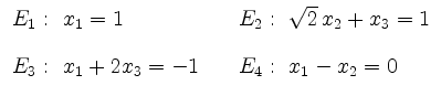 $\displaystyle \begin{array}{ll} E_1:\ x_1=1 & E_2:\ \sqrt{2}\,x_2+x_3=1
\\ [0.4cm]
E_3: \ x_1+2x_3=-1 \quad & E_4: \ x_1-x_2=0
\end{array} $