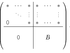 \begin{displaymath}
\left(
\begin{array}{ccc\vert ccc}
* & \cdots & * & * & \...
... & \\
& 0 & & & B & \\
& & & & &
\end{array}
\right).
\end{displaymath}