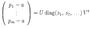 $\displaystyle \left(\begin{array}{c}
p_1 - a \\
\vdots \\
p_m - a
\end{array}\right)
=
U\,\mathrm{diag}(s_1,\,s_2,\,\ldots)\,V^t
$