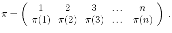 $\displaystyle \pi=\left( \begin{array}{ccccc}
1 & 2 & 3 & \dots & n \\
\pi(1) & \pi(2) & \pi(3) & \dots & \pi(n)
\end{array} \right) \; .
$