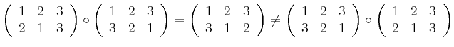 $\displaystyle \left(
\begin{array}{ccc}
1 & 2 & 3 \\ 2 & 1 & 3
\end{array}\r...
...)
\circ
\left(
\begin{array}{ccc}
1 & 2 & 3 \\ 2 & 1 & 3
\end{array}\right)
$
