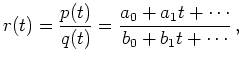 $\displaystyle r(t) = \frac{p(t)}{q(t)} =
\frac{a_0 + a_1 t + \cdots}{b_0 + b_1 t + \cdots}
\,,
$