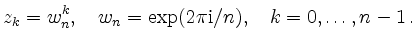 $\displaystyle z_k = w_n^k,\quad w_n = \exp(2\pi\mathrm{i}/n),
\quad k=0,\ldots,n-1\,.
$