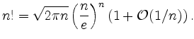 $\displaystyle n! = \sqrt{2\pi n}\left(\frac{n}{e}\right)^n(1+{\cal O}(1/n))\,.
$