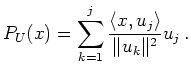 $\displaystyle P_U(x) = \sum_{k=1}^j
\frac{\langle x, u_j \rangle}{\Vert u_k\Vert^2} u_j\,.
$