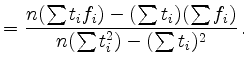 $\displaystyle =\frac{n(\sum t_i f_i)-(\sum t_i)(\sum f_i)}
 {n(\sum t_i^2)-(\sum t_i)^2}\,
 .$