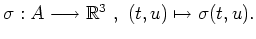 $ \sigma: A \longrightarrow
\mathbb{R}^3 \ ,\ (t,u) \mapsto \sigma(t,u) .$