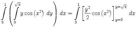 $\displaystyle \int\limits_{0}^1\left(\int\limits_{0}^{\sqrt{x}} y \cos
\left(x^...
...^1 \left[ \frac{y^2}{2} \cos \left( x^2 \right)
\right]_{y=0}^{y=\sqrt{x}}\, dx$