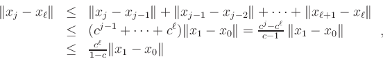 \begin{displaymath}
\begin{array}{rcl}
\Vert x_j-x_\ell\Vert&\le&
\Vert x_j-x_{...
...\\
&\le& \frac{c^\ell}{1-c}\Vert x_1-x_0\Vert
\end{array}\,,
\end{displaymath}