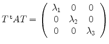 $ T^{\,\rm {t}}AT= \left(\begin{array}{ccc}
\lambda_1&0&0\\
0&\lambda_2&0\\
0&0&\lambda_3
\end{array}\right)$