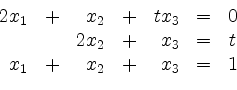 \begin{displaymath}
\begin{array}{rcrcrcc}
2x_1 & + & x_2 & + & tx_3 & = & 0\...
...x_3 & = & t\\
x_1 & + & x_2 & + & x_3 & = & 1
\end{array}
\end{displaymath}