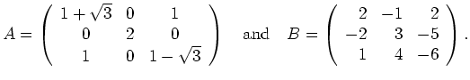 $\displaystyle A=\left(\begin{array}{ccc} 1+\sqrt{3} & 0 & 1 \\ 0 & 2 & 0 \\ 1 &...
...(\begin{array}{rrr} 2 & -1 & 2 \\ -2 & 3 & -5 \\ 1 & 4 &
-6\end{array}\right). $