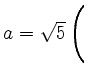 $ a=\sqrt{5}\left(\rule{0pt}{4ex}\right.$