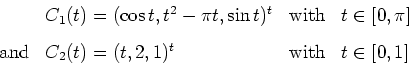 \begin{displaymath}\begin{array}{rlll}
& C_1(t)=(\cos t, t^2 - \pi t, \sin t)^t...
...nd} & C_2(t) = (t,2,1)^t & \text{with} & t\in[0,1]
\end{array}\end{displaymath}
