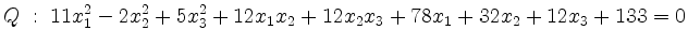 $\displaystyle Q\;:\;11x_{1}^{2}-2x_{2}^{2}+5x_{3}^{2}+12x_{1}x_{2}+12x_{2}x_{3}+
78x_{1}+32x_{2}+12x_3 + 133 =0 $