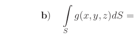 $\displaystyle \qquad \qquad
{\bf b)}\quad \int\limits_S g(x,y,z)dS=$