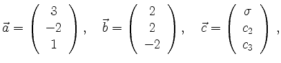 $\displaystyle \vec{a}=\left(\begin{array}{c} 3 \\ -2 \\ 1 \end{array}\right),\q...
...\quad
\vec{c}=\left(\begin{array}{c} \sigma \\ c_2 \\ c_3 \end{array}\right)\,,$