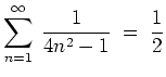 $ {\displaystyle \sum_{n=1}^{\infty}\: \frac{1}{4n^2 - 1}
\;=\; \frac{1}{2} }$