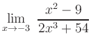 $ {\displaystyle{\lim_{x\rightarrow -3}\,\, \frac{x^2-9}{2x^3+54}}}$