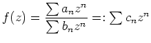 $ {\displaystyle{f(z)=\frac{\sum a_nz^n}{\sum b_nz^n}}} =: \sum c_nz^n$