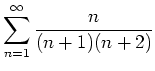 $ {\displaystyle{\sum_{n=1}^\infty \frac{n}{(n+1)(n+2)}}}$