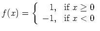 $ f(x) =
\displaystyle\left\{\begin{array}{rl} 1, &
{\mbox{if}} \ x\geq 0 \\ -1, & {\mbox{if}} \ x<0 \end{array}\right.$