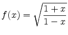 $ {\displaystyle{f(x)=\sqrt{\frac{1+x}{1-x}}}}$