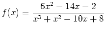 $ f(x) =
{\displaystyle{\frac{6x^2-14x-2}{x^3+x^2-10x+8}}}$
