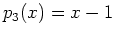 $ p_3(x)=x-1$