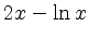 $\displaystyle 2x-\ln{x}$