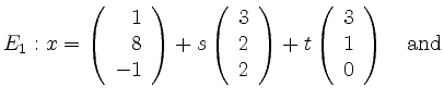 $\displaystyle E_1:
x=\left(\begin{array}{r}1\\ 8\\ -1\end{array}\right)+s\left(...
...ft(\begin{array}{c}3\\ 1\\ 0\end{array}\right)
\quad {\mbox{\normalsize {and}}}$