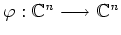 $ \varphi: \mathbb{C}^{\mathit n}\longrightarrow \mathbb{C}^{\mathit n}$