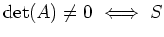 $ \det(A) \ne 0 \
\Longleftrightarrow \ S$