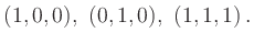 $\displaystyle (1,0,0),\ (0,1,0),\ (1,1,1)\,.
$