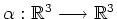 $ \alpha : \mathbb{R}^3\longrightarrow \mathbb{R}^3$