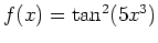 $ f(x)=\tan^2 (5x^3)$