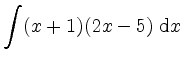 $ \displaystyle \int (x+1)(2x-5) \; \mathrm{d} x$