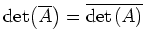 $ {\mathrm{det}}\big( \overline{A} \big)=\overline{{\mathrm{det}}\hspace*{0.05cm}(A)}$