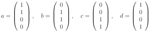 $\displaystyle a=\left(\begin{array}{c} 1\\ 1\\ 0\\ 0 \end{array} \right) , \qua...
...ay} \right) , \quad
d=\left(\begin{array}{c} 1\\ 0\\ 0\\ 1 \end{array} \right)
$