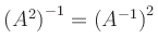 $ \left(A^2\right)^{-1}=\left(A^{-1}\right)^2$