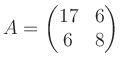 $\displaystyle A=\begin{pmatrix}17&6\\ 6&8\end{pmatrix}$