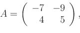 \begin{displaymath}
A=
\left(
\begin{array}{rr}
-7 & -9\\
4 & 5
\end{array}\right),
\end{displaymath}
