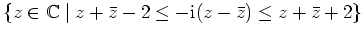 $ \{z\in\mathbb{C}\mid z+\bar{z} -2 \leq -{\mathrm{i}}(z-\bar{z})
\leq z+\bar{z}+2\}$