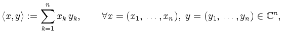 $\displaystyle \left<x, y\right>:=\sum_{k=1}^n x_k\,y_k, \qquad \forall
x=(x_1,\,\ldots , x_n),\ y=(y_1,\,\ldots , y_n)\in\mathbb{C}^n, $