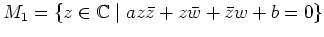 $ M_1 = \{z\in \mathbb{C} \mid az\bar{z} + z\bar{w} + \bar{z}w+b
= 0\}$